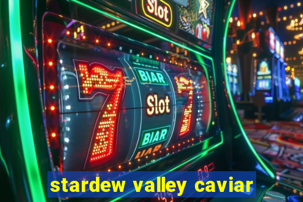 stardew valley caviar